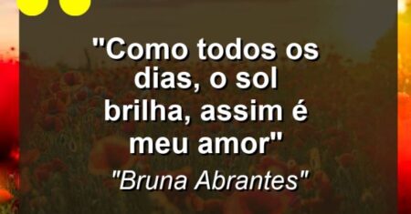 “Como todos os dias, o sol brilha, assim é meu amor”