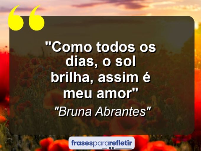 Frases de Amor: mensagens românticas e apaixonantes - “Como todos os dias, o sol brilha, assim é meu amor”