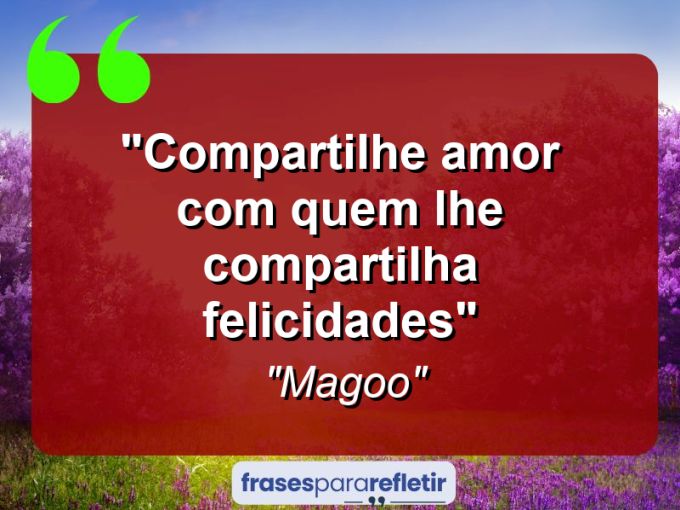 Frases de Amor: mensagens românticas e apaixonantes - “Compartilhe amor com quem lhe compartilha felicidades”