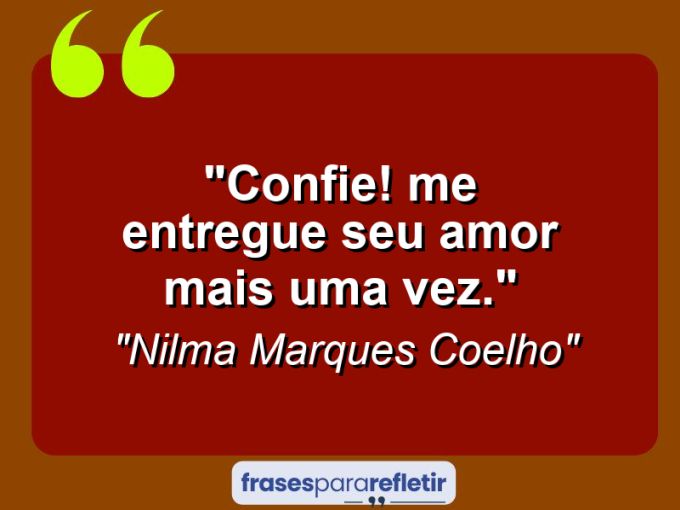 Frases de Amor: mensagens românticas e apaixonantes - “Confie! Me entregue seu amor mais uma vez.”