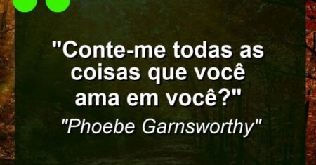 “Conte-me todas as coisas que você ama em você?”