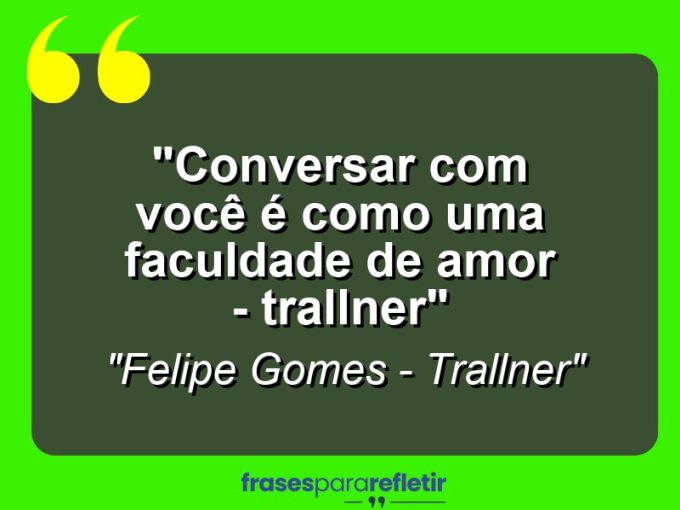 Frases de Amor: mensagens românticas e apaixonantes - “Conversar com você é como uma faculdade de amor – #Trallner”