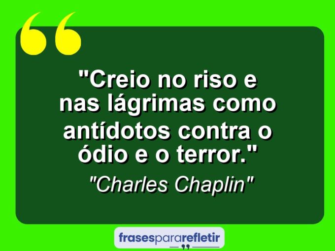 Frases de Amor: mensagens românticas e apaixonantes - “Creio no riso e nas lágrimas como antídotos contra o ódio e o terror.”