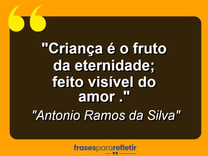 Frases de Amor: mensagens românticas e apaixonantes - “Criança é o fruto da eternidade; feito visível do amor .”