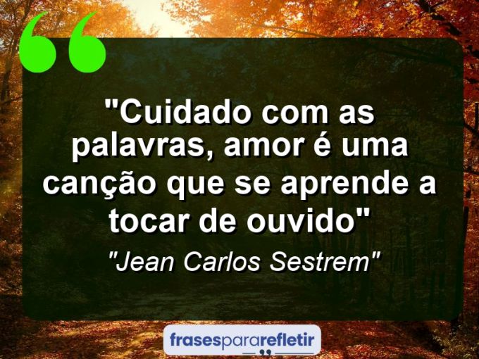 Frases de Amor: mensagens românticas e apaixonantes - “Cuidado com as palavras, amor é uma canção que se aprende a tocar de ouvido”