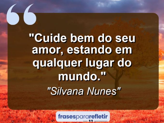 Frases de Amor: mensagens românticas e apaixonantes - “Cuide bem do seu amor, estando em qualquer lugar do mundo.”