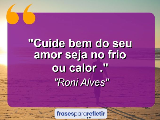 Frases de Amor: mensagens românticas e apaixonantes - “Cuide bem do seu amor seja no frio ou Calor .”