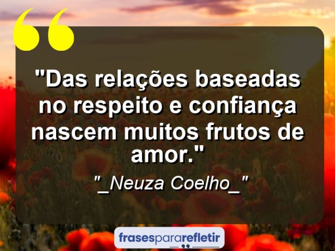 Frases de Amor: mensagens românticas e apaixonantes - “Das relações baseadas no respeito e confiança nascem muitos frutos de amor.”