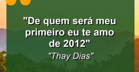 “De quem será meu primeiro EU TE AMO de 2012”