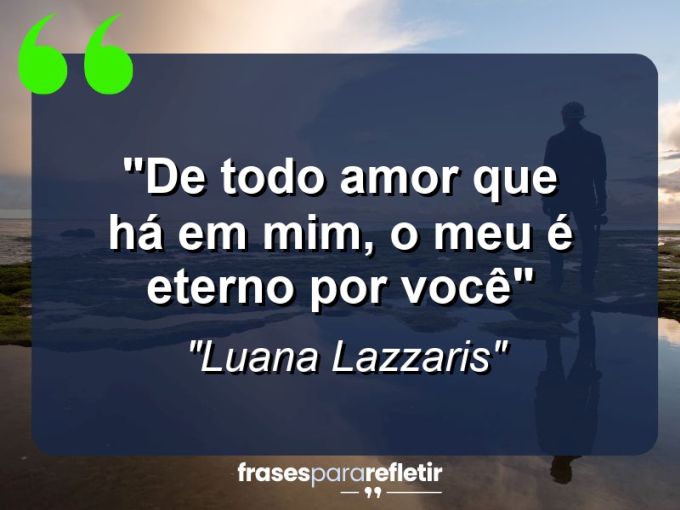 Frases de Amor: mensagens românticas e apaixonantes - “De todo amor que há em mim, o meu é eterno por você”