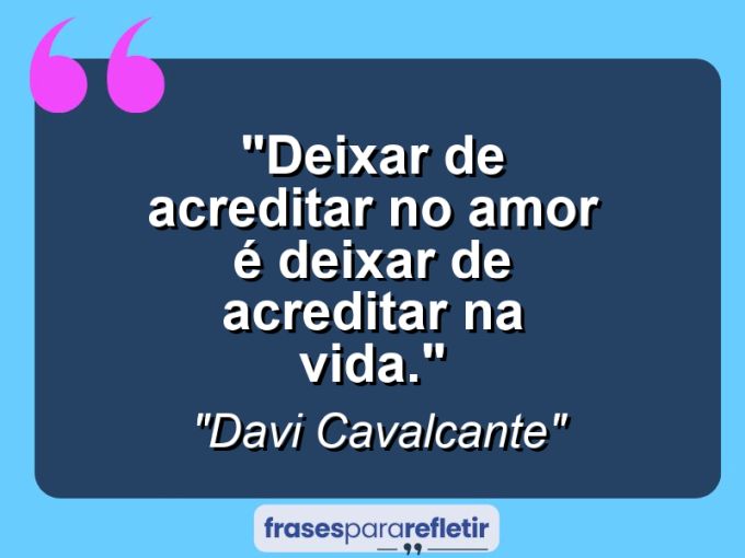 Frases de Amor: mensagens românticas e apaixonantes - “Deixar de acreditar no amor é deixar de acreditar na vida.”