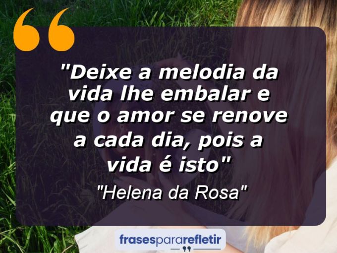 Frases de Amor: mensagens românticas e apaixonantes - “Deixe a melodia da vida lhe embalar e que o amor se renove a cada dia, pois a vida é isto:”