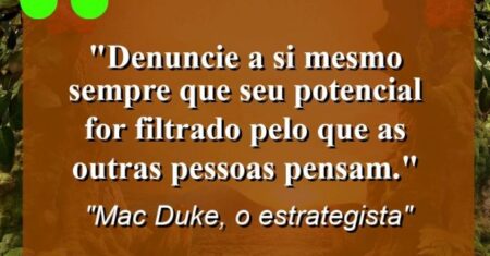 “Denuncie a si mesmo sempre que seu potencial for filtrado pelo que as outras pessoas pensam.”
