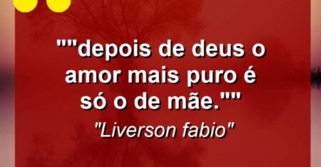“”Depois de deus o amor mais puro é só o de mãe.””
