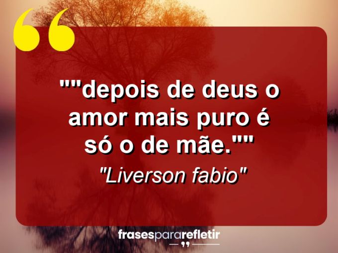 Frases de Amor: mensagens românticas e apaixonantes - “”Depois de deus o amor mais puro é só o de mãe.””