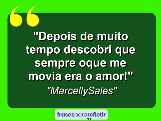 Frases de Amor: mensagens românticas e apaixonantes - “Depois de muito tempo descobri que sempre oque me movia era o Amor!”