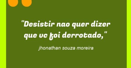 “Desistir nao quer dizer que vc foi derrotado,”