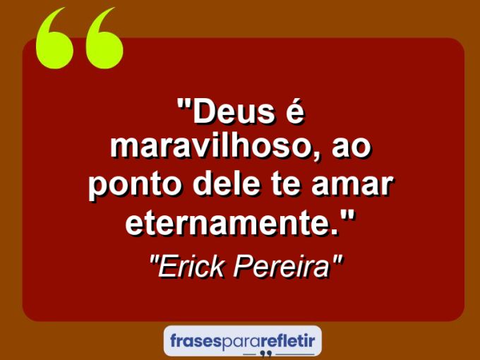 Frases de Amor: mensagens românticas e apaixonantes - “Deus é maravilhoso, ao ponto dele te amar eternamente.”