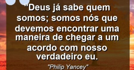 “Deus já sabe quem somos; somos nós que devemos encontrar uma maneira de chegar a um acordo com nosso verdadeiro eu.