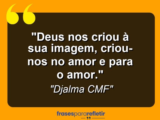 Frases de Amor: mensagens românticas e apaixonantes - “Deus nos criou à sua imagem, criou-nos no amor e para o amor.”