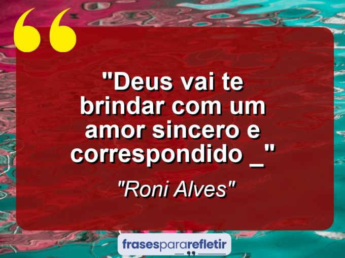 Frases de Amor: mensagens românticas e apaixonantes - “Deus vai te brindar com um amor sincero e correspondido *_*”