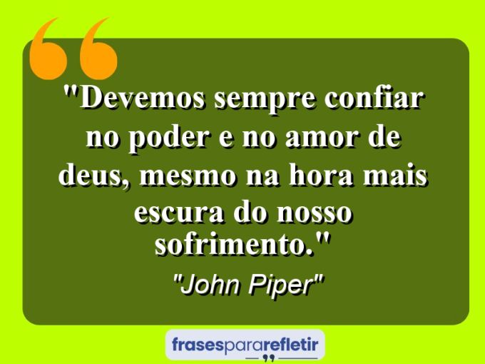 Frases de Amor: mensagens românticas e apaixonantes - “Devemos sempre confiar no poder e no amor de Deus, mesmo na hora mais escura do nosso sofrimento.”