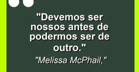 “Devemos ser nossos antes de podermos ser de outro.”