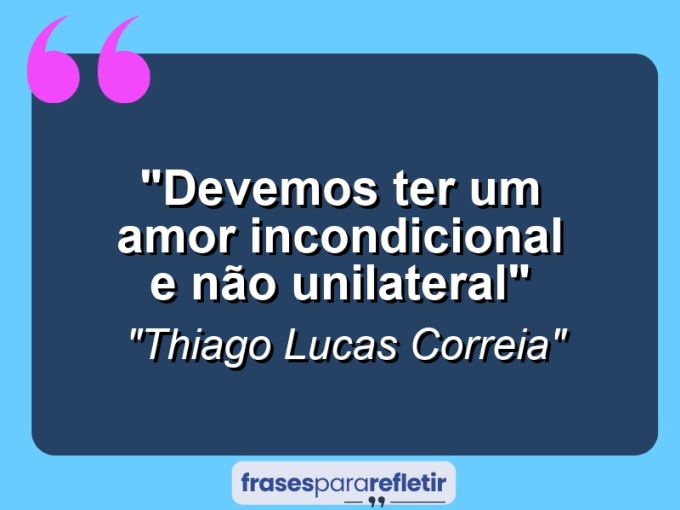 Frases de Amor: mensagens românticas e apaixonantes - “Devemos ter um Amor incondicional e não Unilateral”