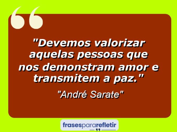 Frases de Amor: mensagens românticas e apaixonantes - “Devemos valorizar aquelas pessoas que nos demonstram amor e transmitem a paz.”