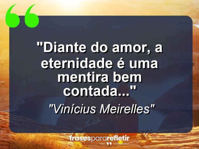 Frases de Amor: mensagens românticas e apaixonantes - “Diante do amor, a eternidade é uma mentira bem contada…”