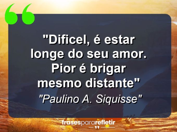 Frases de Amor: mensagens românticas e apaixonantes - “Dificel, é estar longe do seu amor. Pior é brigar mesmo distante”