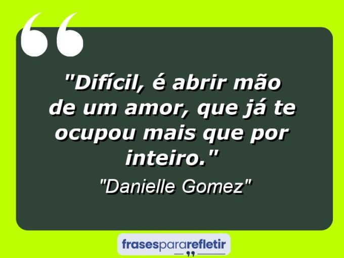 Frases de Amor: mensagens românticas e apaixonantes - “Difícil, é abrir mão de um amor, que já te ocupou mais que por inteiro.”