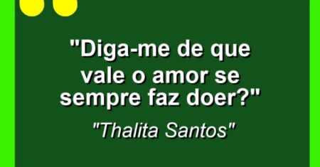 “Diga-me de que vale o amor se sempre faz doer?”