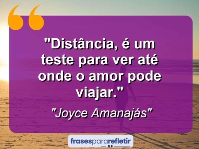 Frases de Amor: mensagens românticas e apaixonantes - “Distância, é um teste para ver até onde o Amor pode viajar.”