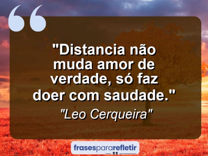 Frases de Amor: mensagens românticas e apaixonantes - “Distancia não muda amor de verdade, só faz doer com saudade.”