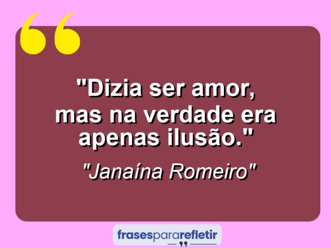 Frases de Amor: mensagens românticas e apaixonantes - “Dizia ser amor, mas na verdade era apenas ilusão.”