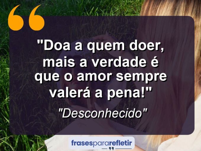 Frases de Amor: mensagens românticas e apaixonantes - “Doa a quem doer, mais a verdade é que o amor sempre valerá a pena!”