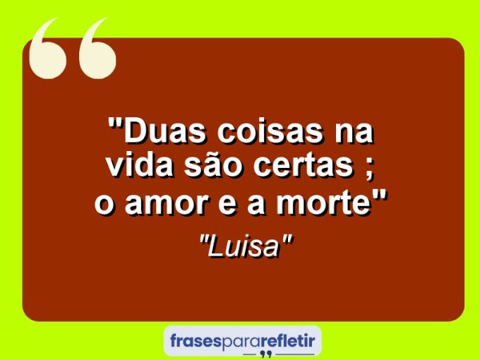 Frases de Amor: mensagens românticas e apaixonantes - “Duas coisas na vida são certas ; o amor e a morte”