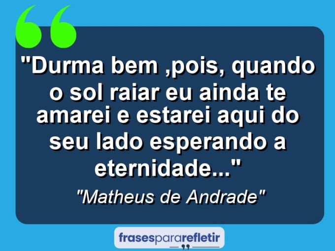 Frases de Amor: mensagens românticas e apaixonantes - “Durma bem ,pois, quando o sol raiar eu ainda te amarei e estarei aqui do seu lado esperando a eternidade…”