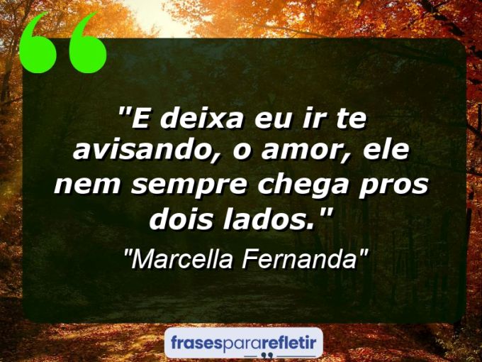 Frases de Amor: mensagens românticas e apaixonantes - “E deixa eu ir te avisando, o amor, ele nem sempre chega pros dois lados.”