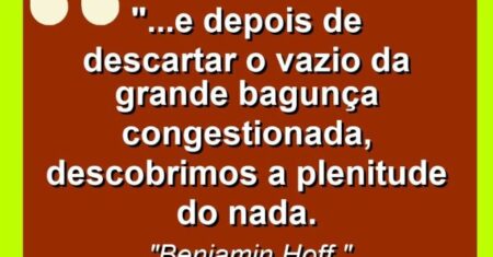 “…e depois de descartar o vazio da Grande Bagunça Congestionada, descobrimos a plenitude do Nada.