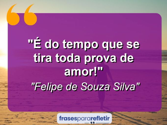 Frases de Amor: mensagens românticas e apaixonantes - “É do tempo que se tira toda prova de amor!”