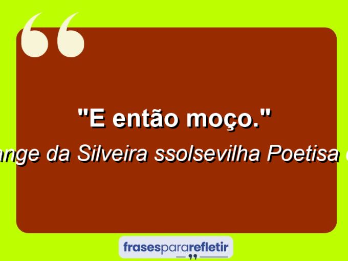 Frases de Amor: mensagens românticas e apaixonantes - “E então moço.”