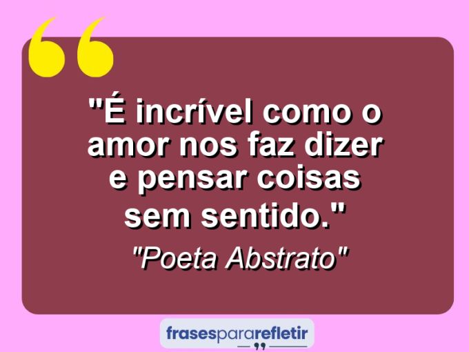 Frases de Amor: mensagens românticas e apaixonantes - “É incrível como o amor nos faz dizer e pensar coisas sem sentido.”