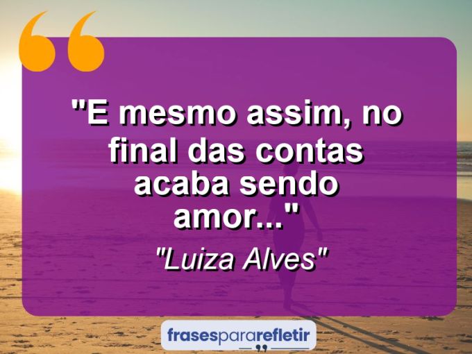 Frases de Amor: mensagens românticas e apaixonantes - “E mesmo assim, no final das contas acaba sendo amor…”