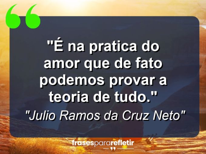 Frases de Amor: mensagens românticas e apaixonantes - “É na pratica do amor que de fato podemos provar a teoria de tudo.”