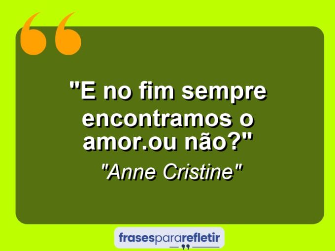 Frases de Amor: mensagens românticas e apaixonantes - “E no fim sempre encontramos o amor.Ou não?”