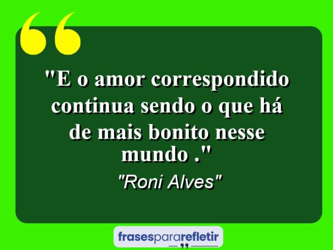 Frases de Amor: mensagens românticas e apaixonantes - “E o Amor correspondido continua sendo o que há de mais bonito nesse mundo .”