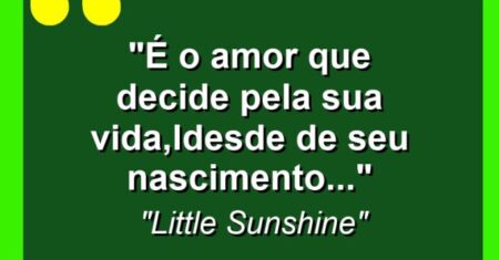 “É o amor que decide pela sua vida,Ldesde de seu nascimento…”