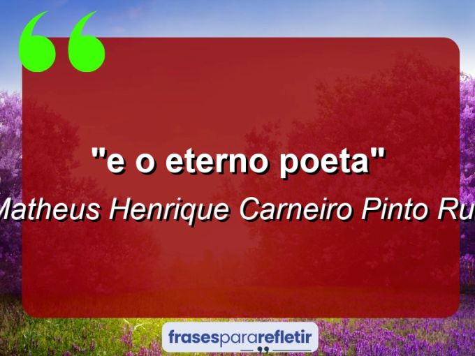 Frases de Amor: mensagens românticas e apaixonantes - “⁠E o eterno poeta”